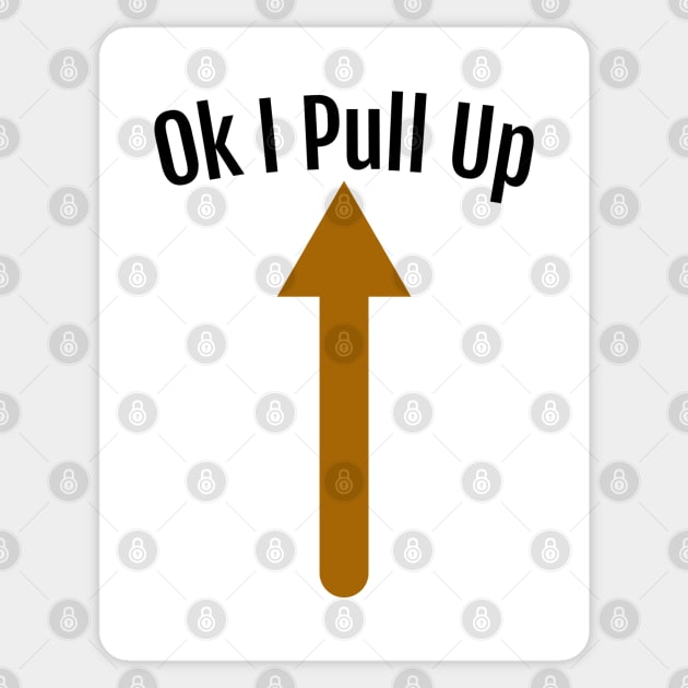 Ok I Pull Up Sticker by HobbyAndArt